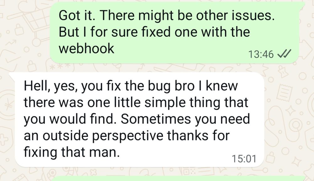 Sporočilo stranke na WhatsAppu, v angleščini: »Hell, yes, you fix the bug bro. I knew there was one little simple thing that you would find. Sometimes you need an outside perspective, thanks for fixing that man.«